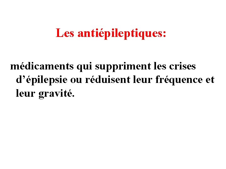 Les antiépileptiques: médicaments qui suppriment les crises d’épilepsie ou réduisent leur fréquence et leur Les antiépileptiques: médicaments qui suppriment les crises d’épilepsie ou réduisent leur fréquence et leur