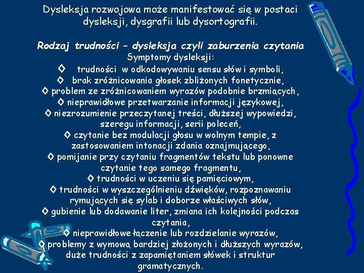 Dysleksja rozwojowa może manifestować się w postaci dysleksji, dysgrafii lub dysortografii. Rodzaj trudności –