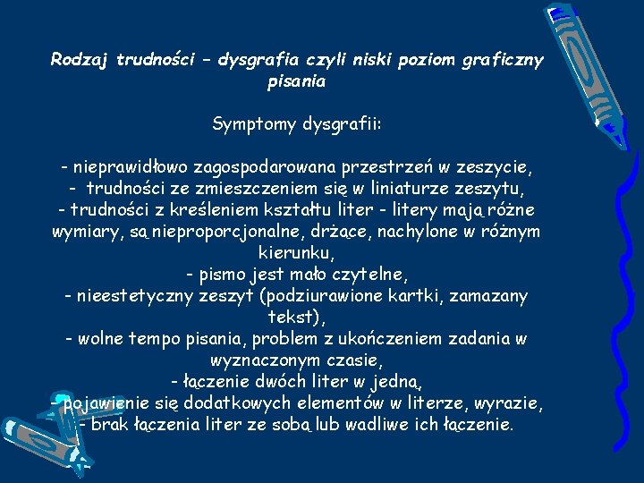 Rodzaj trudności – dysgrafia czyli niski poziom graficzny pisania Symptomy dysgrafii: - nieprawidłowo zagospodarowana