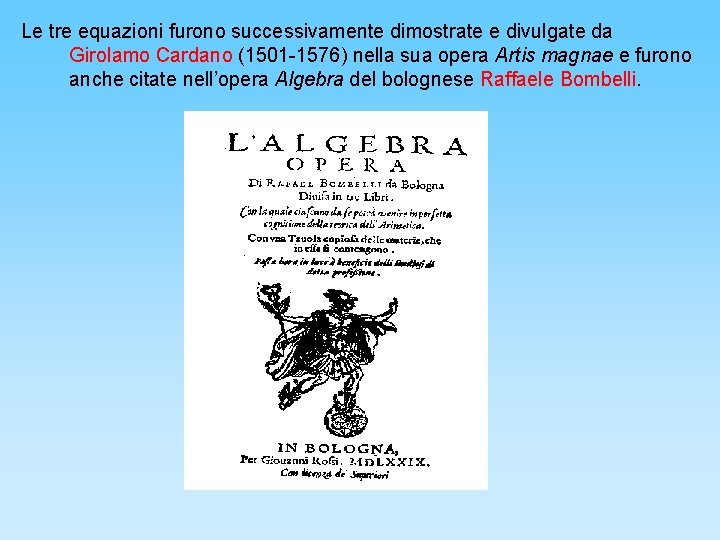 Le tre equazioni furono successivamente dimostrate e divulgate da Girolamo Cardano (1501 -1576) nella