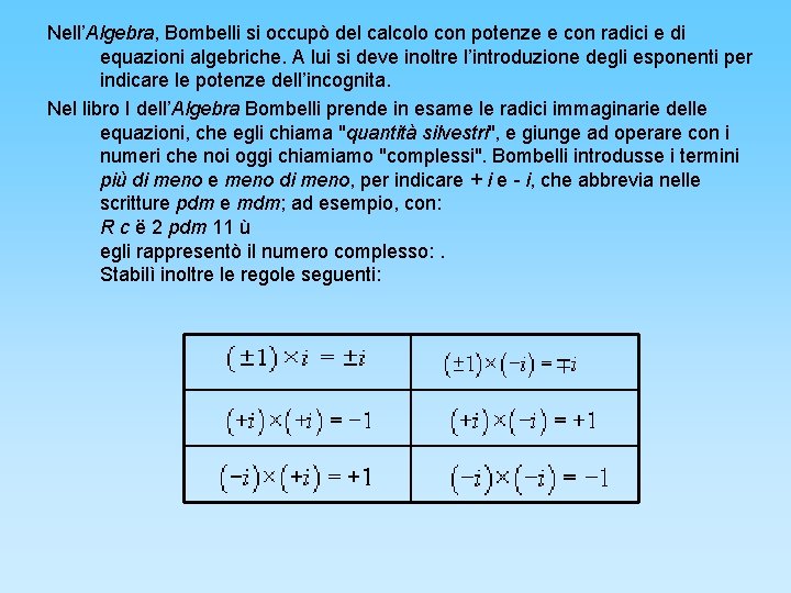 Nell’Algebra, Bombelli si occupò del calcolo con potenze e con radici e di equazioni