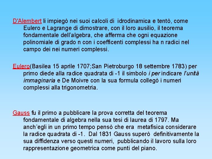  D'Alembert li impiegò nei suoi calcoli di idrodinamica e tentò, come Eulero e