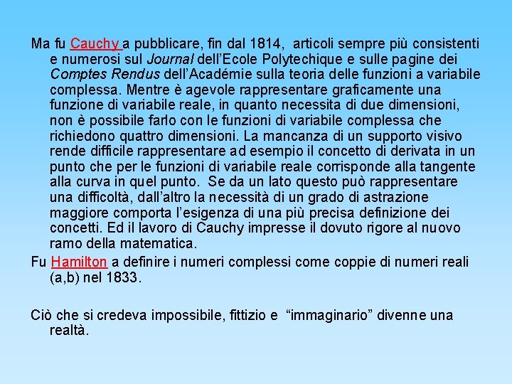 Ma fu Cauchy a pubblicare, fin dal 1814, articoli sempre più consistenti e numerosi