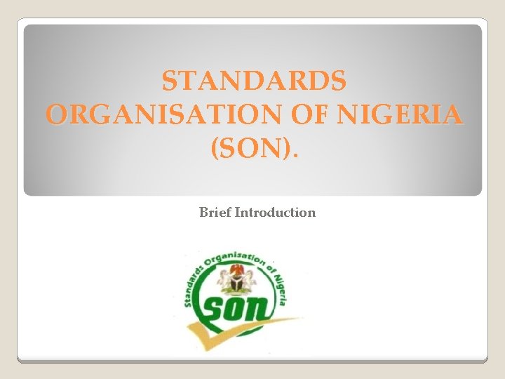 STANDARDS ORGANISATION OF NIGERIA (SON). Brief Introduction 