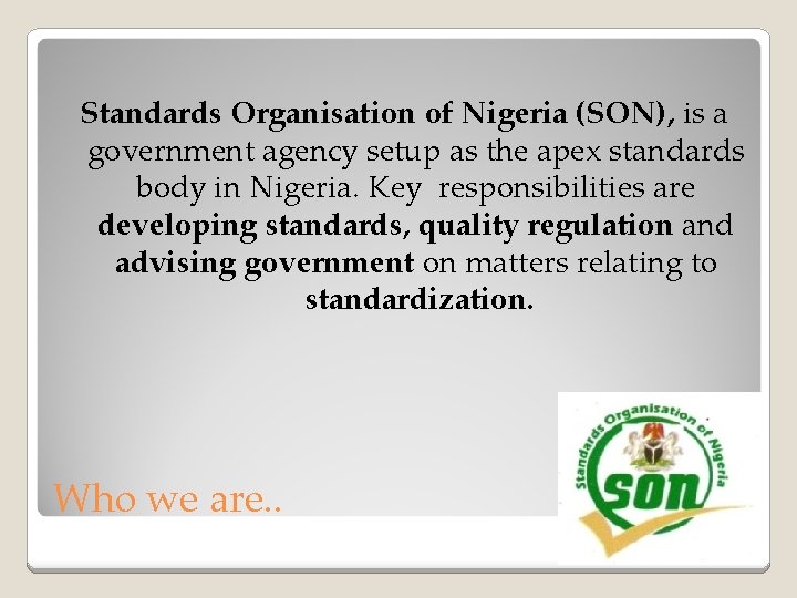 Standards Organisation of Nigeria (SON), is a government agency setup as the apex standards
