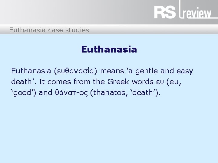 Euthanasia case studies Euthanasia (εὐθανασία) means ‘a gentle and easy death’. It comes from