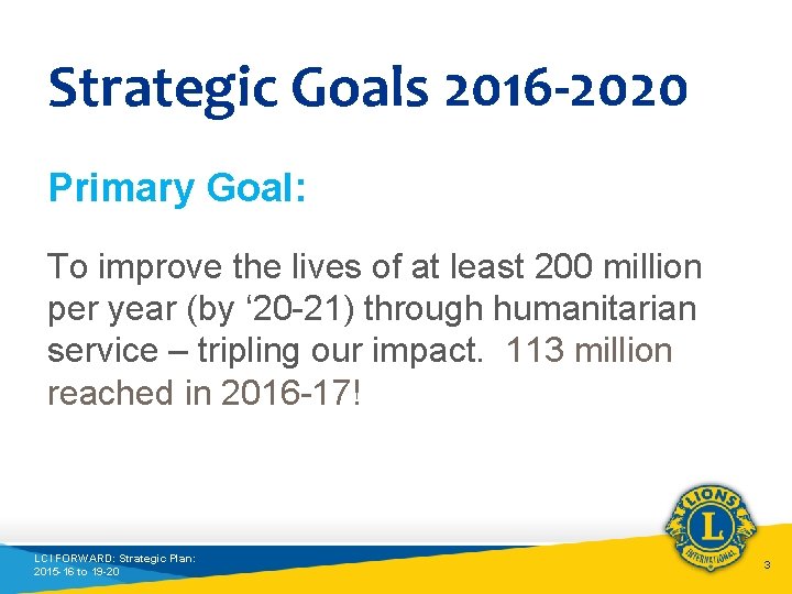 Strategic Goals 2016 -2020 Primary Goal: To improve the lives of at least 200