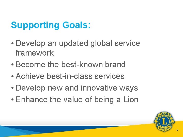 Supporting Goals: • Develop an updated global service framework • Become the best-known brand
