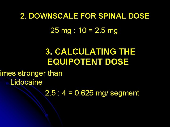 2. DOWNSCALE FOR SPINAL DOSE 25 mg : 10 = 2. 5 mg 3.