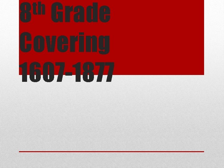 th 8 Grade Covering 1607 -1877 