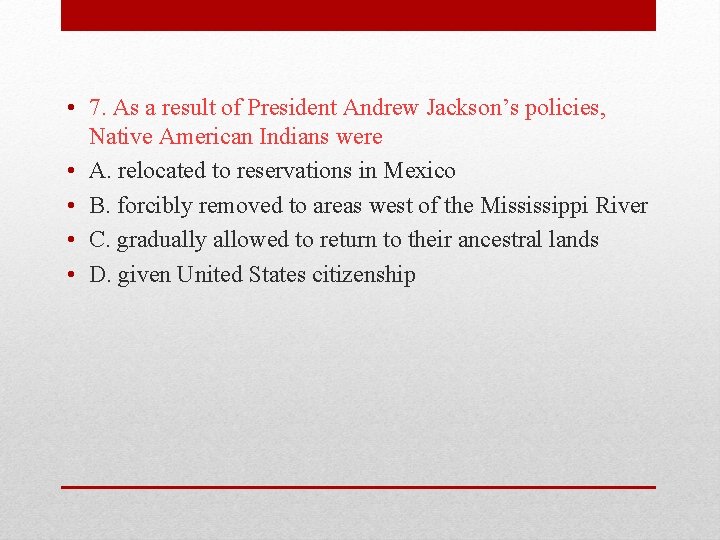  • 7. As a result of President Andrew Jackson’s policies, Native American Indians