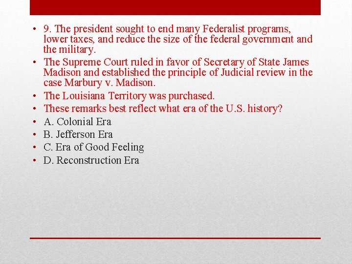 • 9. The president sought to end many Federalist programs, lower taxes, and
