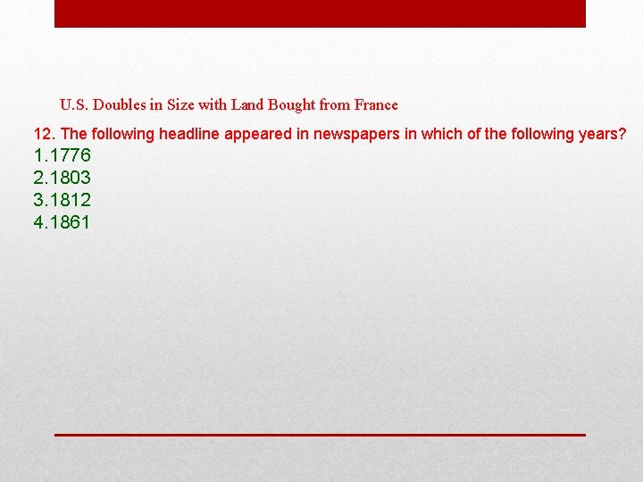 U. S. Doubles in Size with Land Bought from France 12. The following headline