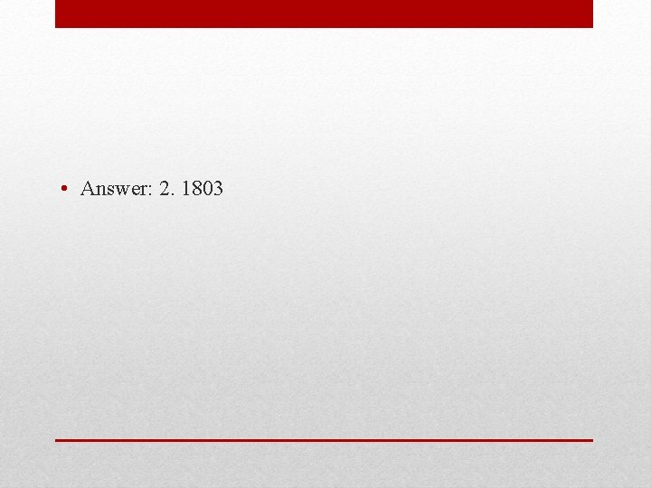  • Answer: 2. 1803 