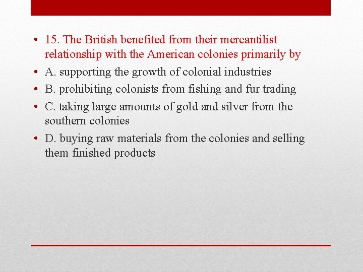  • 15. The British benefited from their mercantilist relationship with the American colonies