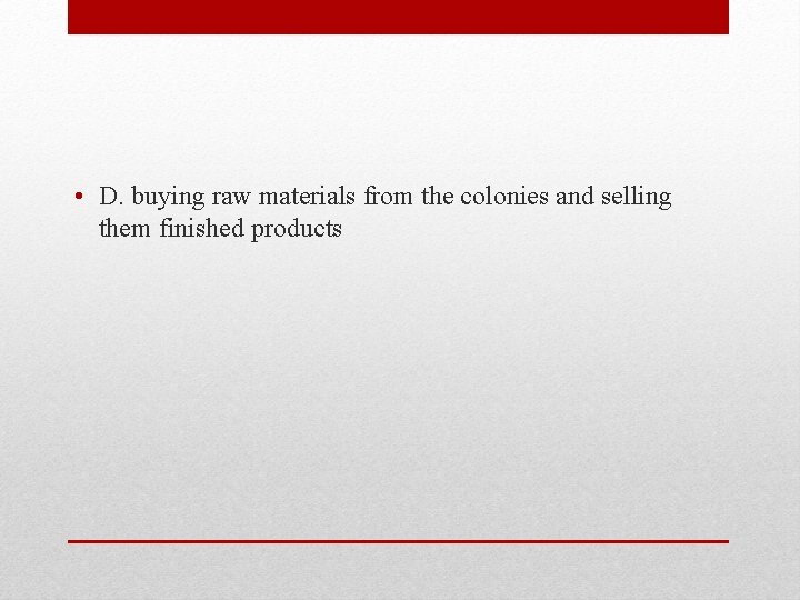  • D. buying raw materials from the colonies and selling them finished products