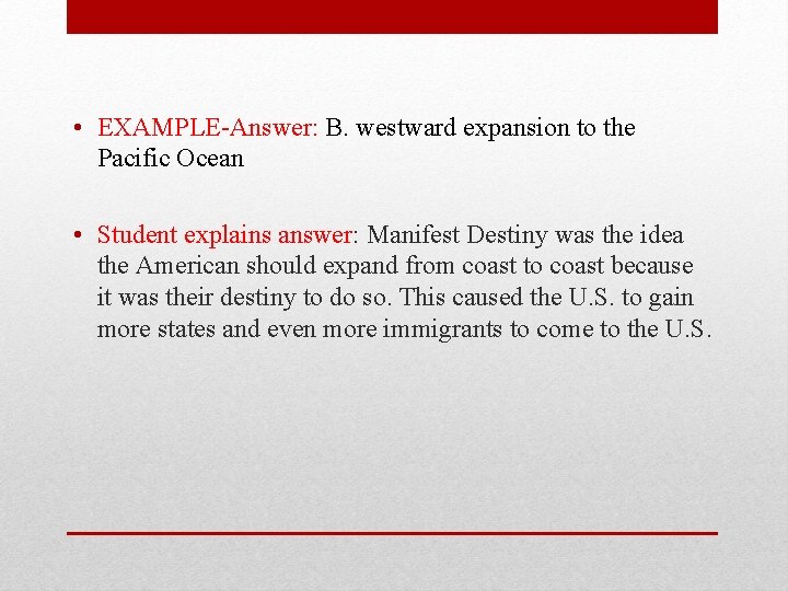  • EXAMPLE-Answer: B. westward expansion to the Pacific Ocean • Student explains answer: