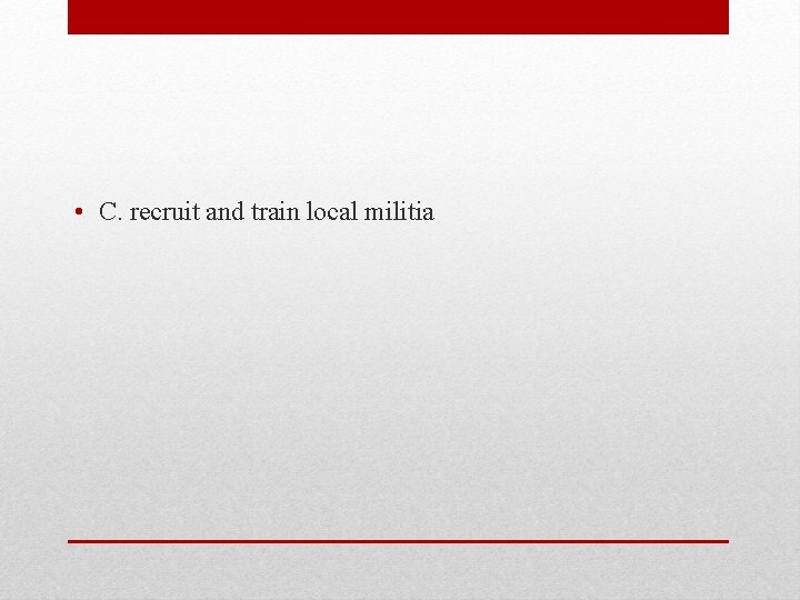  • C. recruit and train local militia 