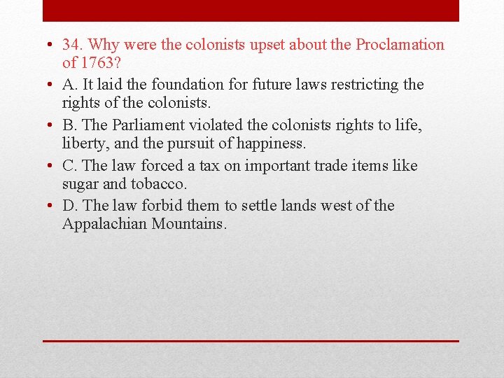  • 34. Why were the colonists upset about the Proclamation of 1763? •
