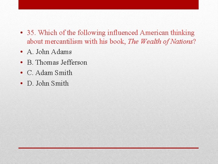  • 35. Which of the following influenced American thinking about mercantilism with his