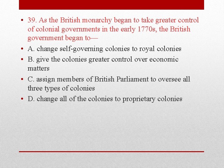  • 39. As the British monarchy began to take greater control of colonial