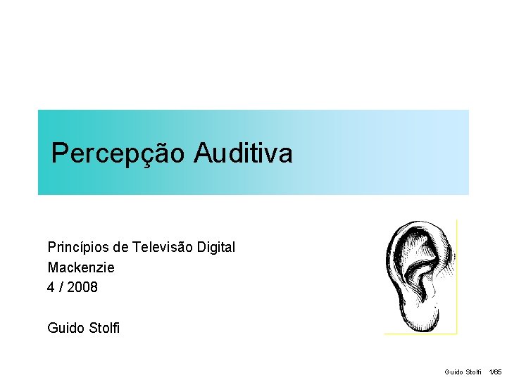 Percepção Auditiva Princípios de Televisão Digital Mackenzie 4 / 2008 Guido Stolfi 1/65 