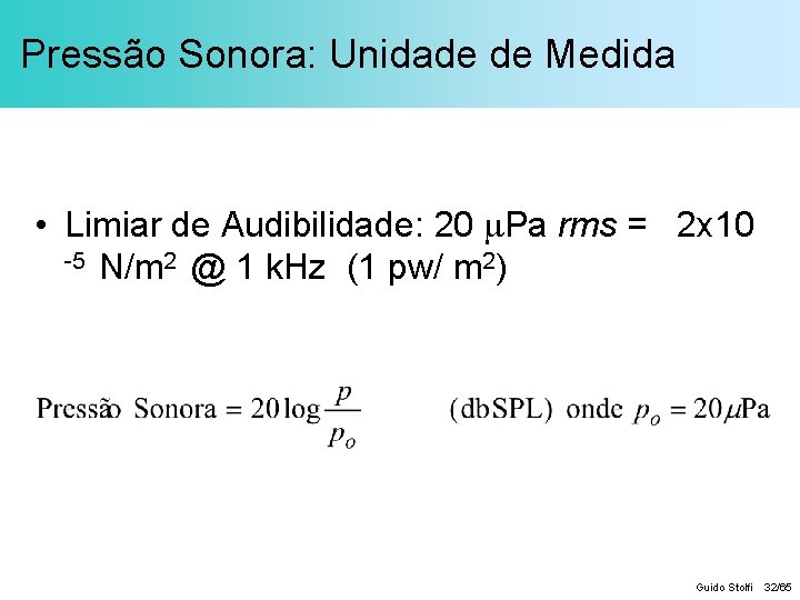 Pressão Sonora: Unidade de Medida • Limiar de Audibilidade: 20 Pa rms = 2