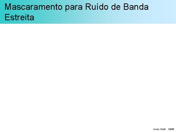 Mascaramento para Ruído de Banda Estreita Guido Stolfi 39/65 