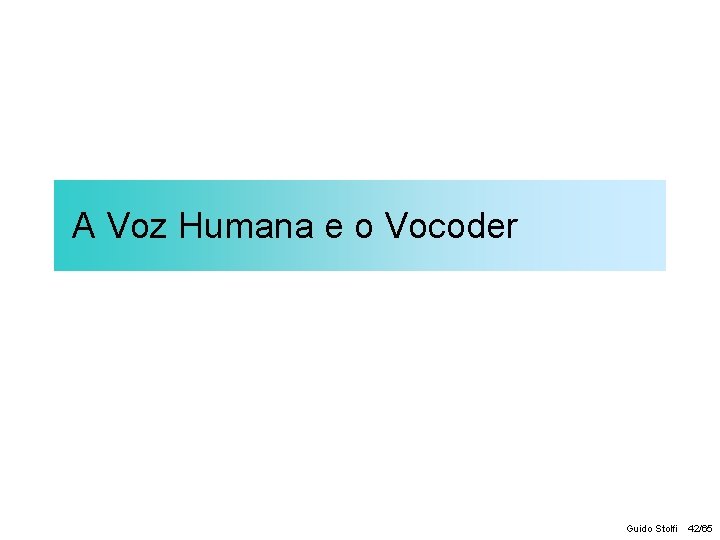 A Voz Humana e o Vocoder Guido Stolfi 42/65 