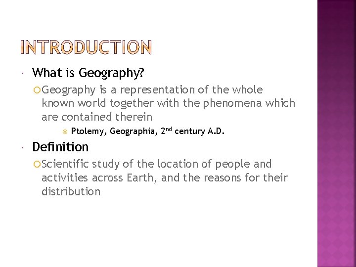  What is Geography? Geography is a representation of the whole known world together
