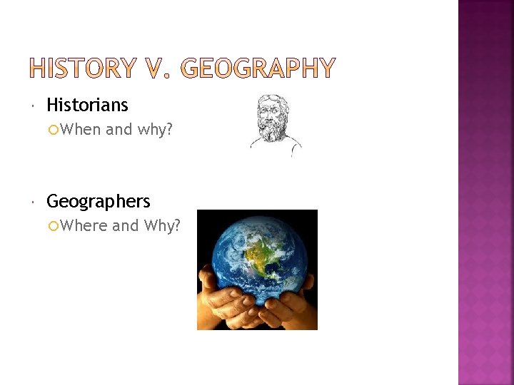  Historians When and why? Geographers Where and Why? 