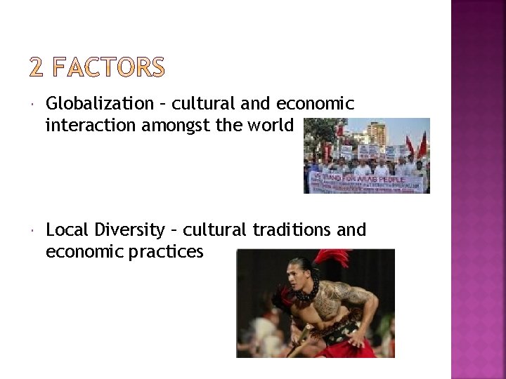  Globalization – cultural and economic interaction amongst the world Local Diversity – cultural