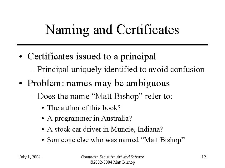 Naming and Certificates • Certificates issued to a principal – Principal uniquely identified to