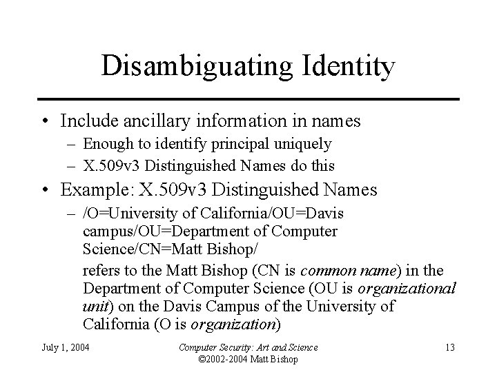 Disambiguating Identity • Include ancillary information in names – Enough to identify principal uniquely