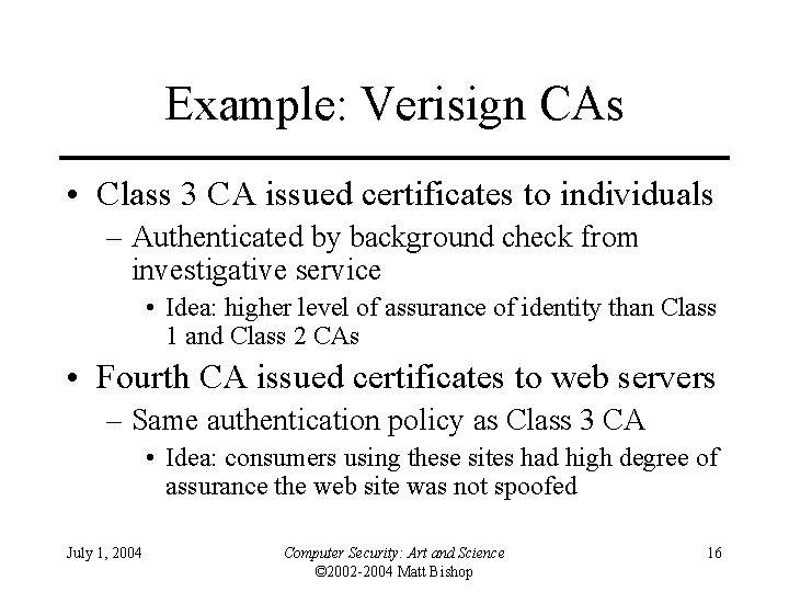 Example: Verisign CAs • Class 3 CA issued certificates to individuals – Authenticated by