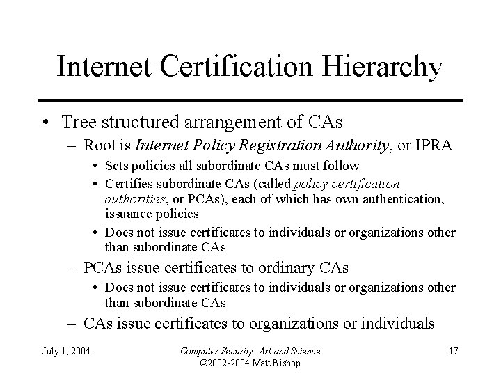 Internet Certification Hierarchy • Tree structured arrangement of CAs – Root is Internet Policy