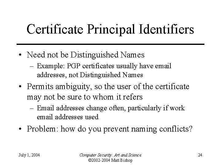 Certificate Principal Identifiers • Need not be Distinguished Names – Example: PGP certificates usually