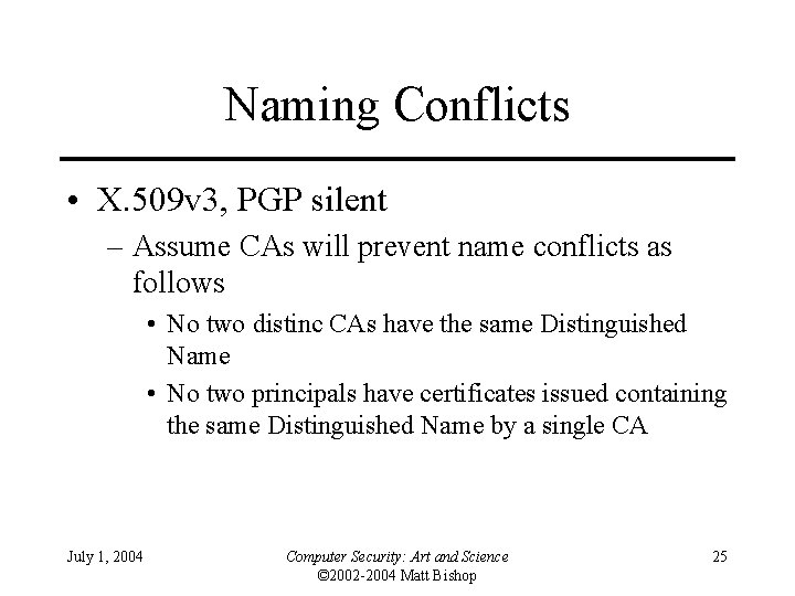 Naming Conflicts • X. 509 v 3, PGP silent – Assume CAs will prevent