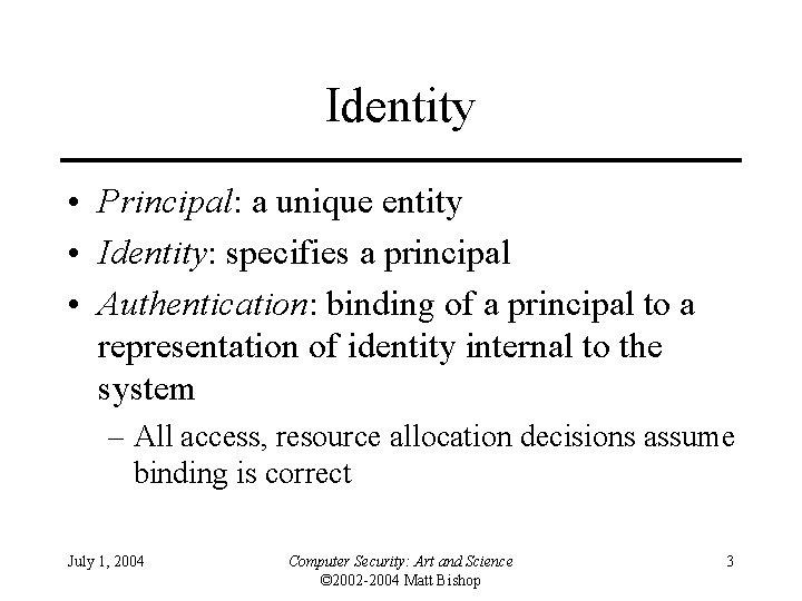 Identity • Principal: a unique entity • Identity: specifies a principal • Authentication: binding