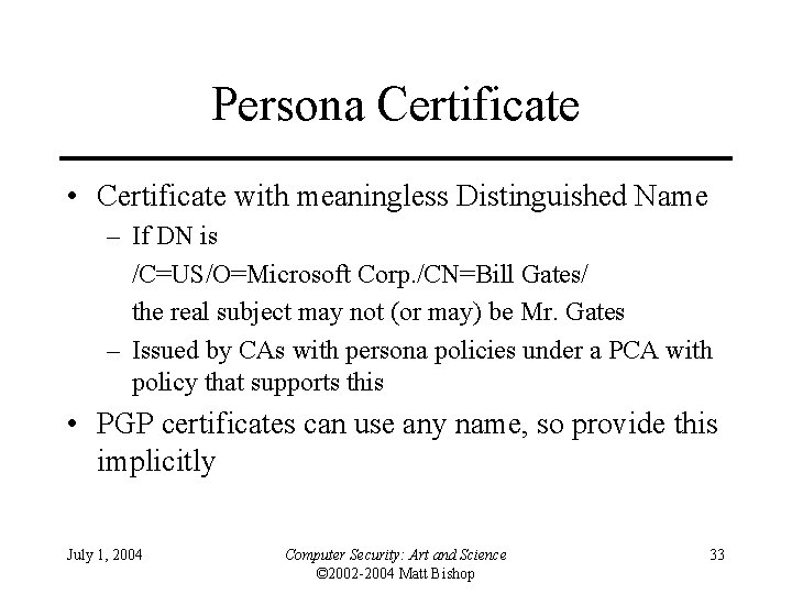 Persona Certificate • Certificate with meaningless Distinguished Name – If DN is /C=US/O=Microsoft Corp.