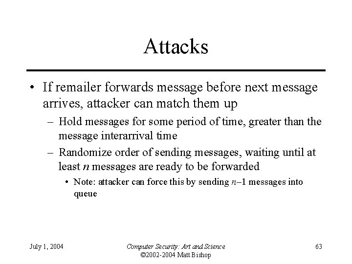 Attacks • If remailer forwards message before next message arrives, attacker can match them