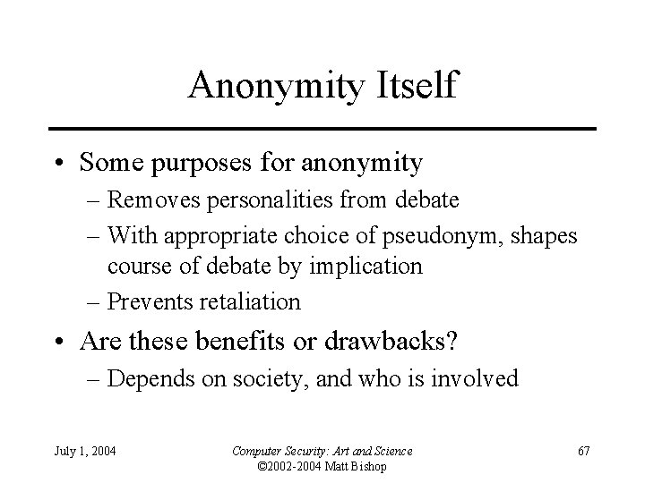 Anonymity Itself • Some purposes for anonymity – Removes personalities from debate – With