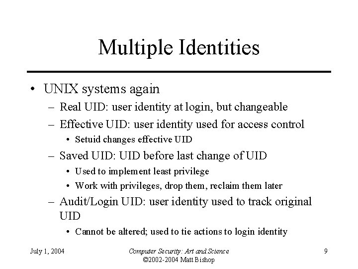 Multiple Identities • UNIX systems again – Real UID: user identity at login, but