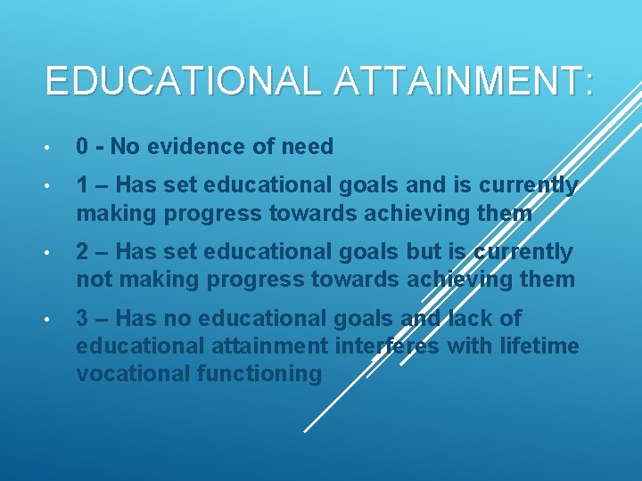 EDUCATIONAL ATTAINMENT: • 0 - No evidence of need • 1 – Has set