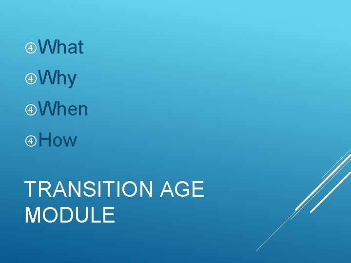  What Why When How TRANSITION AGE MODULE 