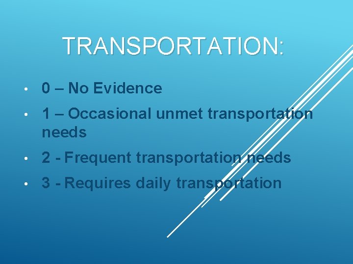 TRANSPORTATION: • 0 – No Evidence • 1 – Occasional unmet transportation needs •