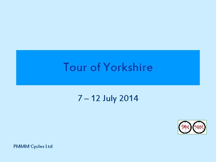 Tour of Yorkshire 7 – 12 July 2014 PMMM Cycles Ltd 