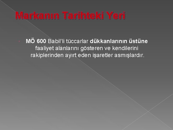 Markanın Tarihteki Yeri MÖ 600 Babil’li tüccarlar dükkanlarının üstüne faaliyet alanlarını gösteren ve kendilerini