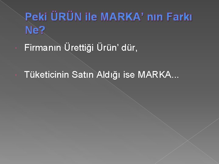 Peki ÜRÜN ile MARKA’ nın Farkı Ne? Firmanın Ürettiği Ürün’ dür, Tüketicinin Satın Aldığı