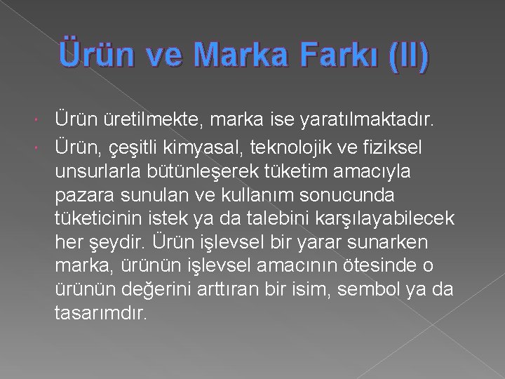 Ürün ve Marka Farkı (II) Ürün üretilmekte, marka ise yaratılmaktadır. Ürün, çeşitli kimyasal, teknolojik